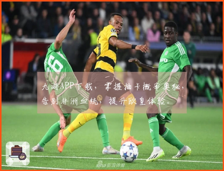 九游APP下载，掌握抽卡概率奥秘，告别非洲血统，提升欧皇体验。