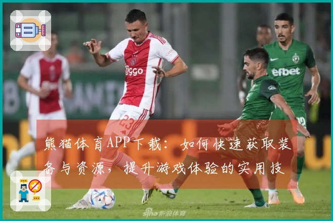 熊猫体育APP下载：如何快速获取装备与资源，提升游戏体验的实用技巧